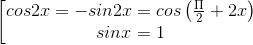 \left [ \begin{matrix} cos2x & = -sin2x & = cos\left ( \frac{\Pi }{2} + 2x \right ) \\ sinx = 1 & & \end{matrix}\right.