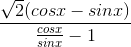 \frac{\sqrt{2}(cosx-sinx)}{\frac{cosx}{sinx}-1}