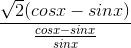 \frac{\sqrt{2}(cosx-sinx)}{\frac{cosx-sinx}{sinx}}