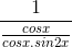 \frac{1}{\frac{cosx}{cosx.sin2x}}