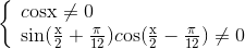 \left\{ \begin{array}{l} c{\rm{osx}} \ne {\rm{0}}\\ {\rm{sin(}}\frace_\rm{x}e_\rm{2} + \frac{\pi }e_12)c{\rm{os(}}\frace_\rm{x}e_\rm{2} - \frac{\pi }e_12) \ne 0 \end{array} \right.