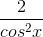 \frac{2}{cos^{2}x}
