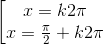 \begin{bmatrix} x=k2\pi \\ x=\frac{\pi }{2}+k2\pi \end{matrix}