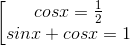 \begin{bmatrix} cosx = \frac{1}{2}\\ sinx + cosx =1 \end{matrix}