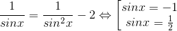\frac{1}{sinx}=\frac{1}{sin^{2}x}-2\Leftrightarrow \begin{bmatrix} sinx=-1\\ sinx=\frac{1}{2} \end{matrix}