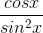 \frac{cosx}{sin^{2}x}