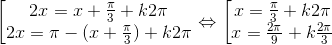 \begin{bmatrix} 2x= x+\frac{\pi }{3}+k2\pi \\ 2x = \pi - (x +\frac{\pi }{3})+k2\pi \end{matrix}\Leftrightarrow \begin{bmatrix} x = \frac{\pi }{3} + k2\pi\\ x=\frac{2\pi }{9}+k\frac{2\pi }{3} \end{matrix}