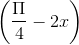 \tiny \left ( \frac{\Pi }{4}- 2x\right )