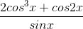 \frac{2cos^{3}x+cos2x}{sinx}