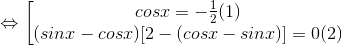 \Leftrightarrow \left [ \begin{matrix} cosx=-\frac{1}{2}(1) & \\ (sinx-cosx)[2-(cosx-sinx)]=0(2) & \end{matrix}\right.