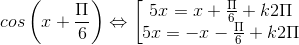 cos\left ( x+\frac{\Pi }{6} \right )\Leftrightarrow \left [ \begin{matrix} 5x=x+\frac{\Pi }{6}+k2\Pi & \\ 5x=-x-\frac{\Pi }{6}+ k2\Pi & \end{matrix}\right.