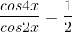 \frac{cos4x}{cos2x} = \frac{1}{2}