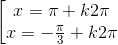 \left [ \begin{matrix} x=\pi +k2\pi & \\ x=-\frac{\pi }{3}+k2\pi & \end{matrix}\right.