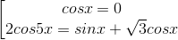 \left [ \begin{matrix} cosx=0 & \\ 2cos5x=sinx+\sqrt{3}cosx & \end{matrix}\right.