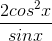\frac{2cos^{2}x}{sinx}