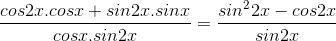 \frac{cos2x.cosx+sin2x.sinx}{cosx.sin2x}=\frac{sin^{2}2x-cos2x}{sin2x}