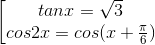 \left [ \begin{matrix} {tanx=\sqrt{3}}\\ {cos2x=cos(x+\frac{\pi}{6})} \end{matrix}