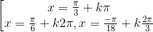 \left [ \begin{matrix} {x=\frac{\pi}{3}+k\pi}\\ {x=\frac{\pi}{6}+k2\pi,x=\frac{-\pi}{18}+k\frac{2\pi}{3}} \end{matrix}