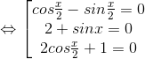 \Leftrightarrow \begin{bmatrix} cos\frac{x}{2}-sin\frac{x}{2}=0\\ 2+sinx=0\\ 2cos\frac{x}{2}+1=0 \end{matrix}
