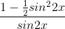 \frac{1-\frac{1}{2}sin^{2}2x}{sin2x}