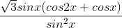\frac{\sqrt{3}sinx(cos2x+cosx)}{sin^{2}x}