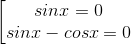 \left [ \begin{matrix} sinx =0\\sinx-cosx=0 \end{matrix}