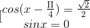 [\begin{matrix} cos(x - \frac{\Pi }{4}) = \frac{\sqrt{2}}{2}& \\ sin x = 0 & \end{matrix}