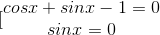 [\begin{matrix} cosx + sinx - 1 = 0 & \\ sin x = 0 & \end{matrix}