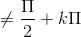 \neq \frac{\Pi }{2}+k\Pi