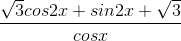 \frac{\sqrt{3}cos2x+sin2x+\sqrt{3}}{cosx}