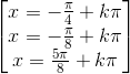 \begin{bmatrix} x=-\frac{\pi }{4}+k\pi \\ x=-\frac{\pi }{8}+k\pi \\ x=\frac{5\pi }{8}+k\pi \end{bmatrix}