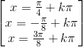 \begin{bmatrix} x=\frac{\pi }{4}+k\pi \\ x=-\frac{\pi }{8}+k\pi \\ x=\frac{3\pi }{8}+k\pi \end{bmatrix}