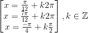 \begin{bmatrix} x=\frac{\pi }{12}+k2\pi \\ x=\frac{7\pi }{12}+k2\pi \\ x=\frac{-\pi }{4}+k\frac{\pi }{2} \end{bmatrix},k\in \mathbb{Z}