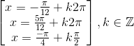 \begin{bmatrix} x=-\frac{\pi }{12}+k2\pi \\ x=\frac{5\pi }{12}+k2\pi \\ x=\frac{-\pi }{4}+k\frac{\pi }{2} \end{bmatrix},k\in \mathbb{Z}