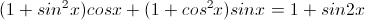 (1+sin^{2}x)cosx+(1+cos^{2}x)sinx=1+sin2x