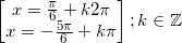 \small \begin{bmatrix} x=\frac{\pi }{6}+k2\pi \\ x=-\frac{5\pi }{6}+k\pi \end{bmatrix};k\in \mathbb{Z}