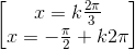 \begin{bmatrix}x=k\frac{2\pi}{3} \\x=-\frac{\pi }{2}+k2\pi \end{bmatrix}