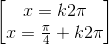 \begin{bmatrix}x=k2\pi \\x=\frac{\pi }{4}+k2\pi \end{bmatrix}