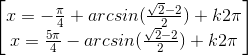 \begin{bmatrix}x=-\frac{\pi }{4}+arcsin(\frac{\sqrt{2}-2}{2})+k2\pi \\x=\frac{5\pi }{4}-arcsin(\frac{\sqrt{2}-2}{2})+k2\pi \end{bmatrix}