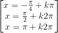 \begin{bmatrix}x=-\frac{\pi }{4}+k\pi \\x=\frac{\pi }{2}+k2\pi \\x=\pi +k2\pi \end{bmatrix}