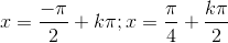 x=\frac{-\pi }{2}+k\pi; x=\frac{\pi}{4}+\frac{k\pi}{2}