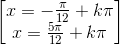 \begin{bmatrix}x=-\frac{\pi }{12}+k\pi \\x=\frac{5\pi }{12}+k\pi \end{bmatrix}