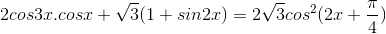 \small 2cos3x.cosx+\sqrt{3}(1+sin2x)=2\sqrt{3}cos^{2}(2x+\frac{\pi }{4})