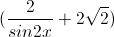 (\frac{2}{sin2x}+2\sqrt{2})