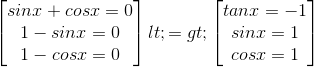 \begin{bmatrix} sinx+cosx=0\\ 1-sinx=0 \\ 1-cosx=0 \end{bmatrix}<=>\begin{bmatrix} tanx=-1\\ sinx=1 \\ cosx=1 \end{bmatrix}