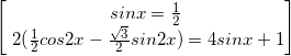 \small \begin{bmatrix} sinx=\frac{1}{2}\\\2(\frac{1}{2}cos2x-\frac{\sqrt{3}}{2}sin2x)=4sinx+1 \end{bmatrix}