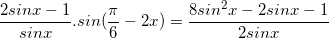 \small \frac{2sinx-1}{sinx}.sin(\frac{\pi }{6}-2x)=\frac{8sin^{2}x-2sinx-1}{2sinx}