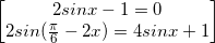 \small \begin{bmatrix} 2sinx-1=0\\2sin(\frac{\pi }{6}-2x)=4sinx+1 \end{bmatrix}