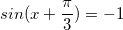 \small sin(x+\frac{\pi }{3})=-1