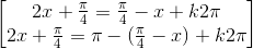 \begin{bmatrix}2x+\frac{\pi }{4}=\frac{\pi }{4}-x+k2\pi \\2x+\frac{\pi }{4}=\pi -(\frac{\pi }{4}-x)+k2\pi \end{bmatrix}